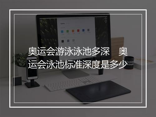 奥运会游泳泳池多深　奥运会泳池标准深度是多少