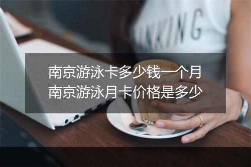 南京游泳卡多少钱一个月　南京游泳月卡价格是多少