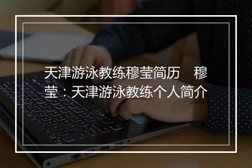 天津游泳教练穆莹简历　穆莹：天津游泳教练个人简介